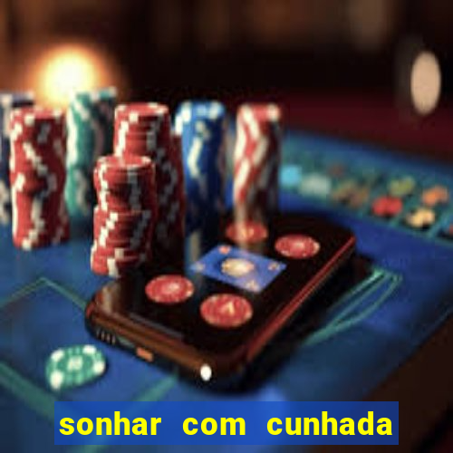 sonhar com cunhada no jogo do bicho